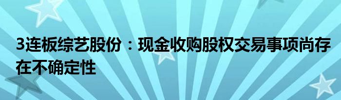 3连板综艺股份：现金收购股权交易事项尚存在不确定性