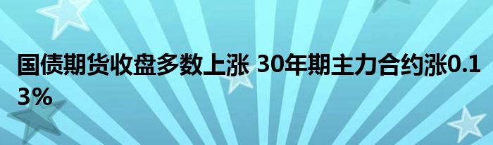 国债期货收盘多数上涨 30年期主力合约涨0.13%