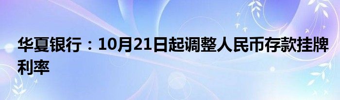 华夏银行：10月21日起调整人民币存款挂牌利率