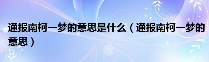 通报南柯一梦的意思是什么（通报南柯一梦的意思）