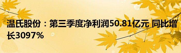 温氏股份：第三季度净利润50.81亿元 同比增长3097%