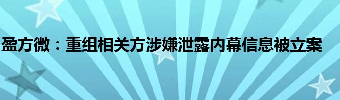 盈方微：重组相关方涉嫌泄露内幕信息被立案