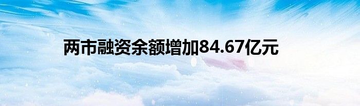 两市融资余额增加84.67亿元