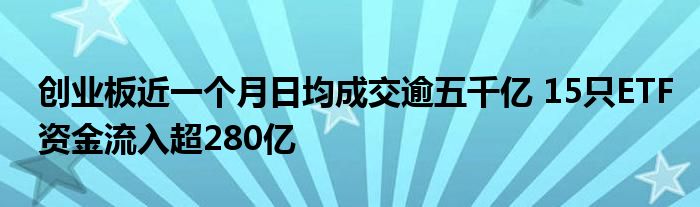 创业板近一个月日均成交逾五千亿 15只ETF资金流入超280亿