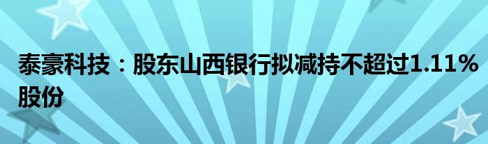 泰豪科技：股东山西银行拟减持不超过1.11%股份