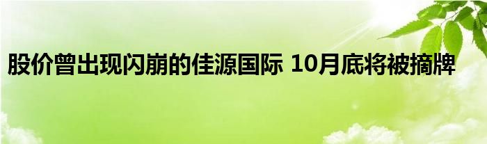 股价曾出现闪崩的佳源国际 10月底将被摘牌