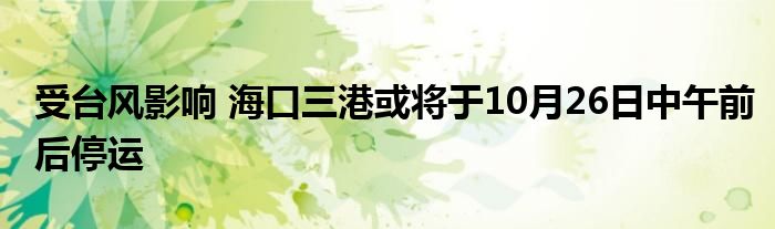 受台风影响 海口三港或将于10月26日中午前后停运