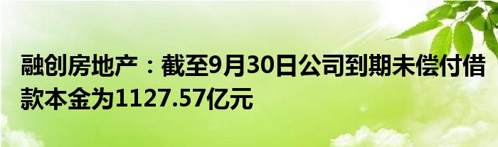 融创房地产：截至9月30日公司到期未偿付借款本金为1127.57亿元