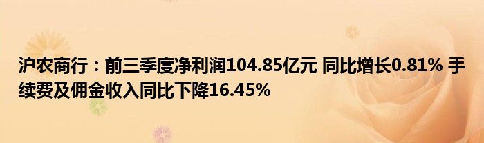 沪农商行：前三季度净利润104.85亿元 同比增长0.81% 手续费及佣金收入同比下降16.45%