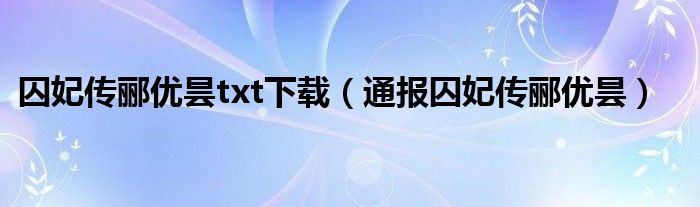 囚妃传郦优昙txt下载（通报囚妃传郦优昙）