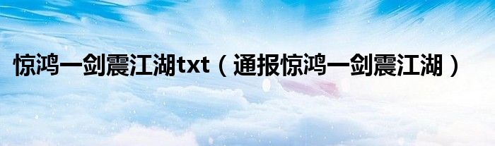 惊鸿一剑震江湖txt（通报惊鸿一剑震江湖）