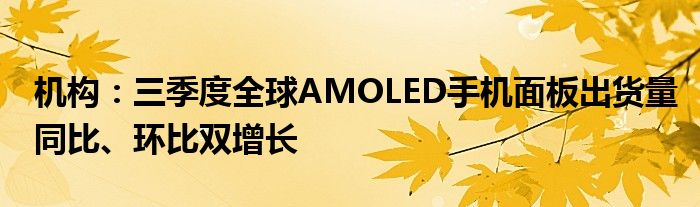 机构：三季度全球AMOLED手机面板出货量同比、环比双增长