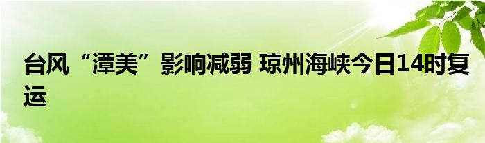 台风“潭美”影响减弱 琼州海峡今日14时复运