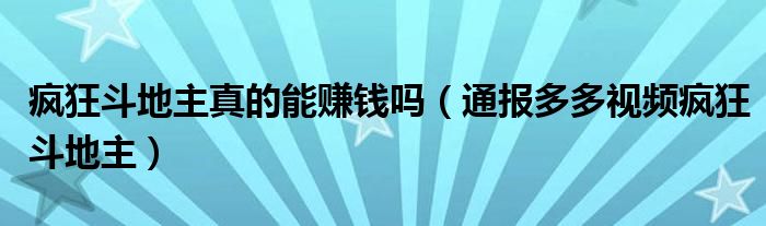 疯狂斗地主真的能赚钱吗（通报多多视频疯狂斗地主）