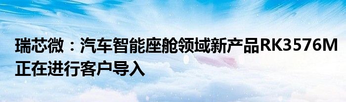 瑞芯微：汽车智能座舱领域新产品RK3576M正在进行客户导入