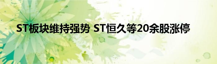 ST板块维持强势 ST恒久等20余股涨停