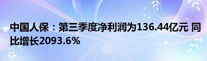 中国人保：第三季度净利润为136.44亿元 同比增长2093.6%