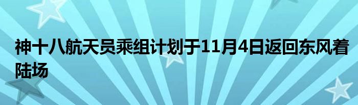 神十八航天员乘组计划于11月4日返回东风着陆场