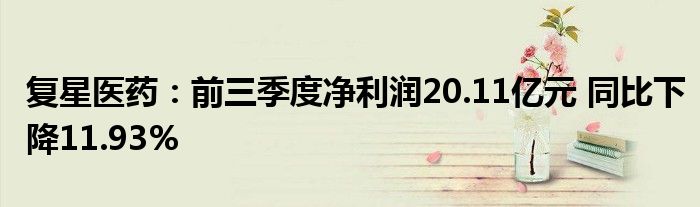 复星医药：前三季度净利润20.11亿元 同比下降11.93%