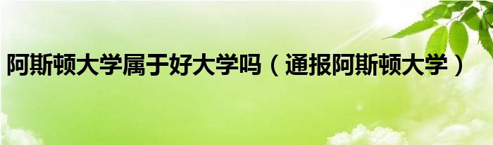 阿斯顿大学属于好大学吗（通报阿斯顿大学）