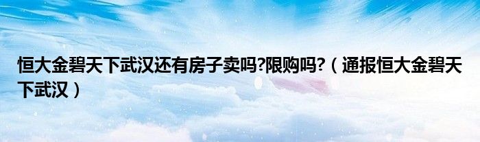 恒大金碧天下武汉还有房子卖吗?限购吗?（通报恒大金碧天下武汉）