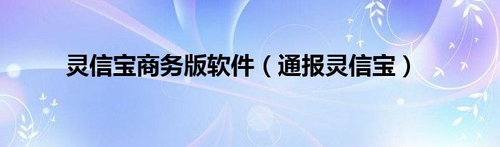 灵信宝商务版软件（通报灵信宝）