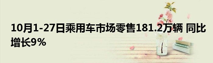 10月1-27日乘用车市场零售181.2万辆 同比增长9%