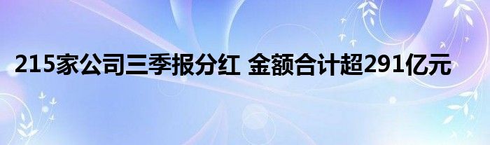 215家公司三季报分红 金额合计超291亿元