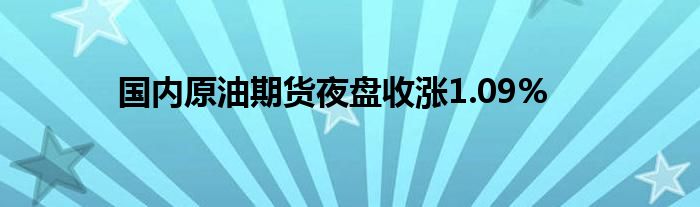 国内原油期货夜盘收涨1.09%