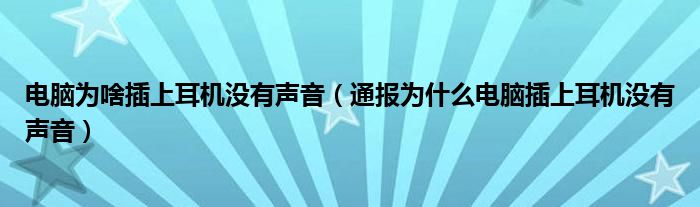 电脑为啥插上耳机没有声音（通报为什么电脑插上耳机没有声音）