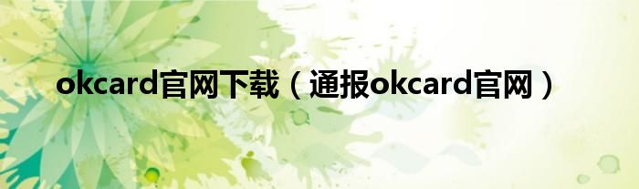 okcard官网下载（通报okcard官网）