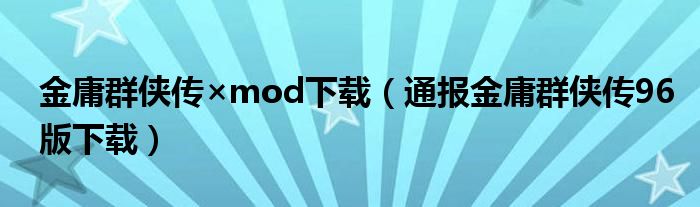 金庸群侠传×mod下载（通报金庸群侠传96版下载）